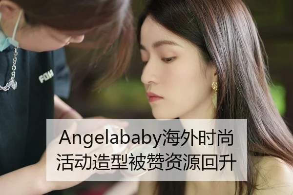 Angelababy海外时尚活动造型被赞资源回升